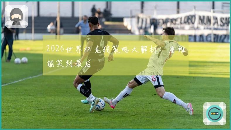 2026世界杯竞猜策略大解析，看谁能笑到最后