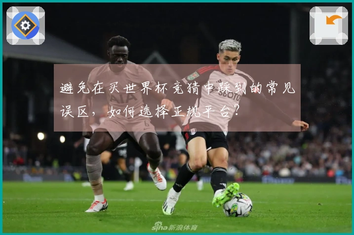避免在买世界杯竞猜中踩到的常见误区，如何选择正规平台？